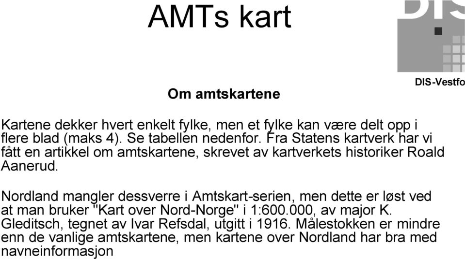 Nordland mangler dessverre i Amtskart-serien, men dette er løst ved at man bruker "Kart over Nord-Norge" i 1:600.000, av major K.