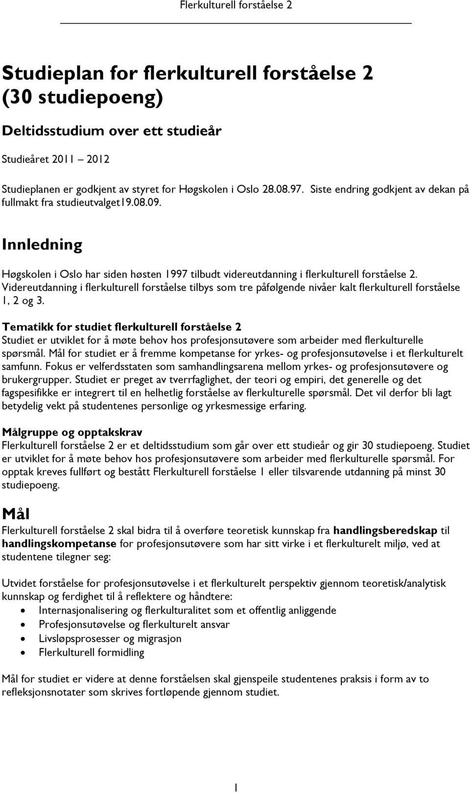 Videreutdanning i flerkulturell forståelse tilbys som tre påfølgende nivåer kalt flerkulturell forståelse 1, 2 og 3.