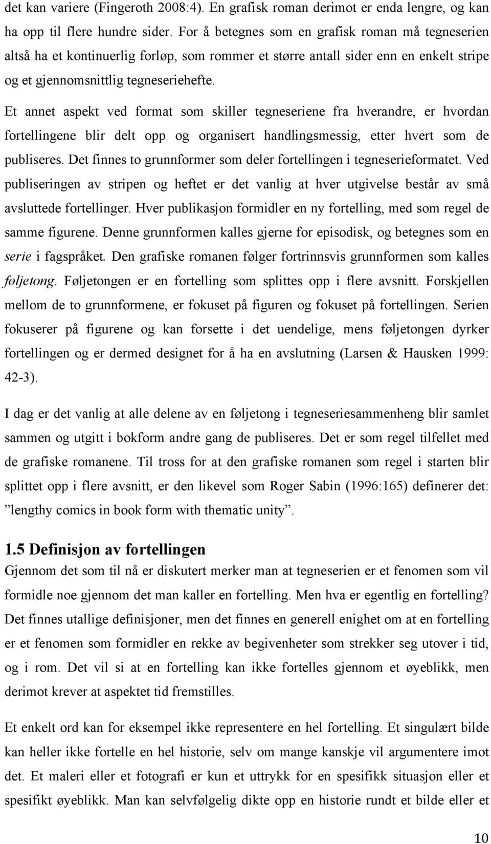 Et annet aspekt ved format som skiller tegneseriene fra hverandre, er hvordan fortellingene blir delt opp og organisert handlingsmessig, etter hvert som de publiseres.