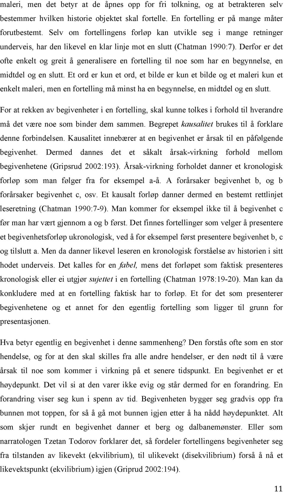 Derfor er det ofte enkelt og greit å generalisere en fortelling til noe som har en begynnelse, en midtdel og en slutt.