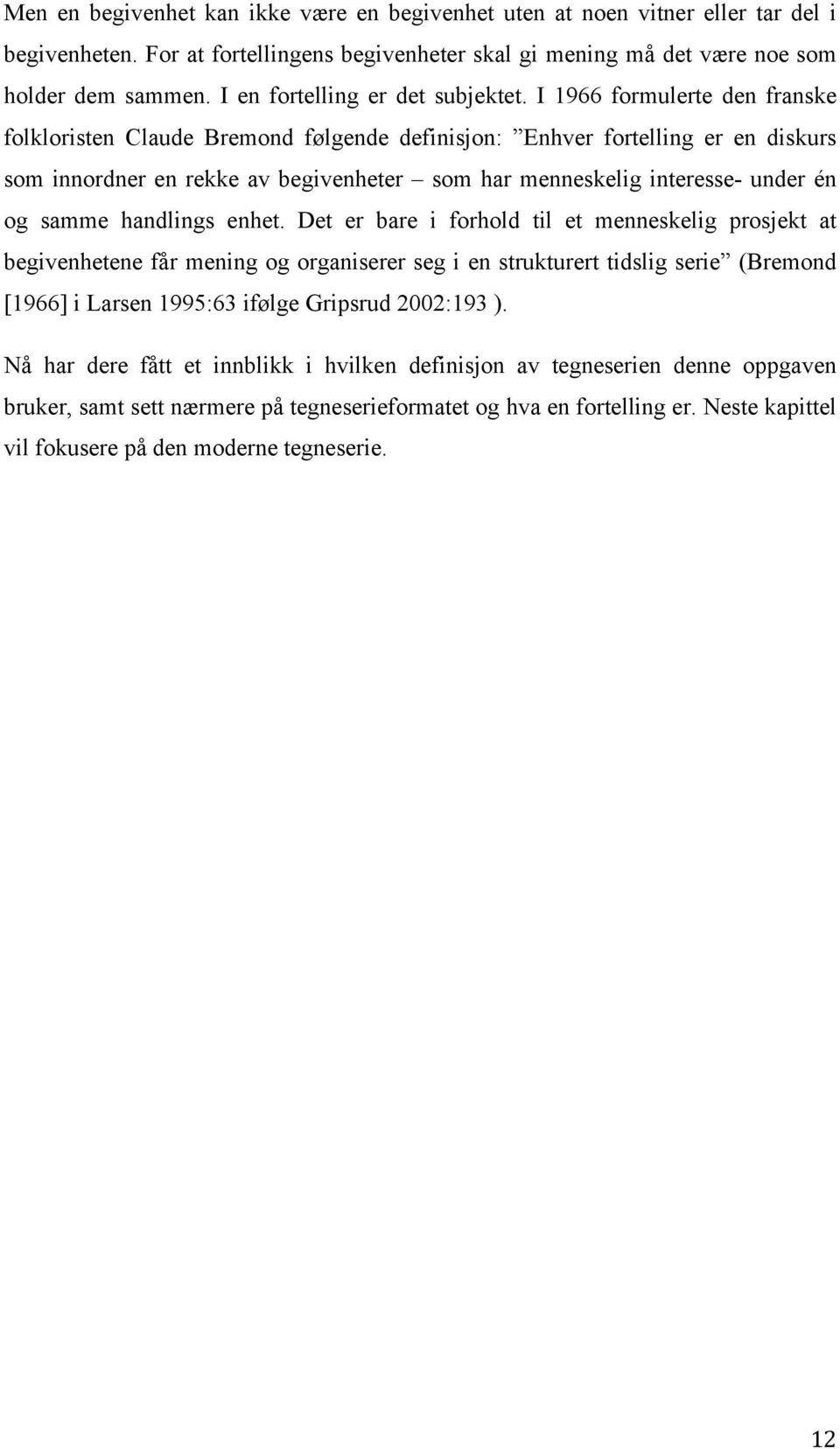 I 1966 formulerte den franske folkloristen Claude Bremond følgende definisjon: Enhver fortelling er en diskurs som innordner en rekke av begivenheter som har menneskelig interesse- under én og samme