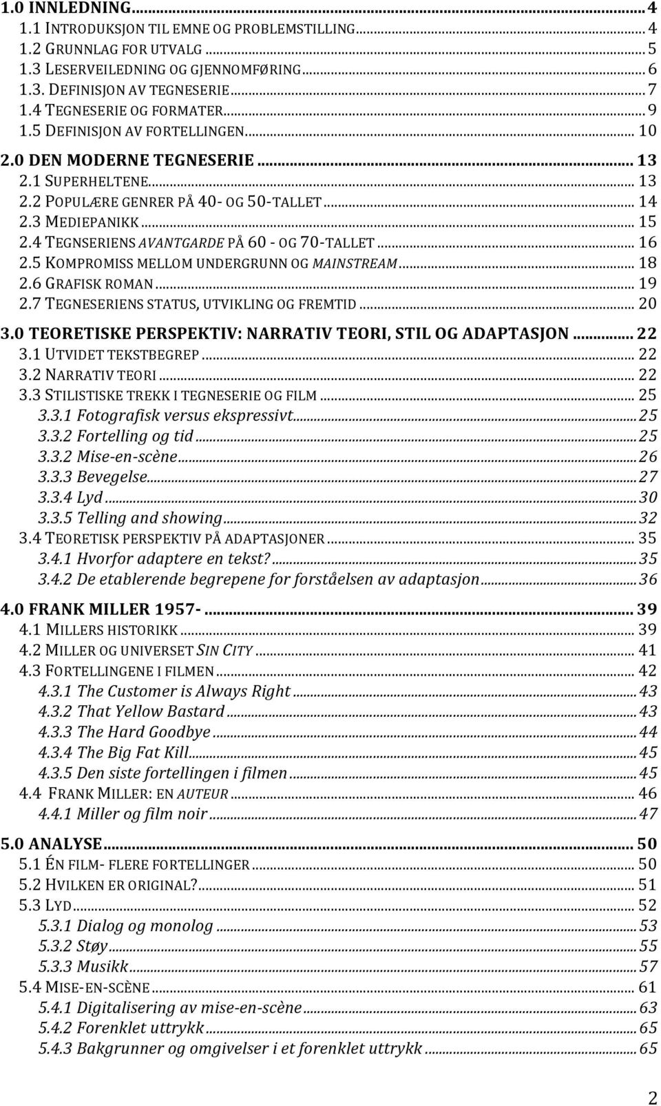 4 TEGNSERIENS AVANTGARDE PÅ 60 OG 70 TALLET... 16 2.5 KOMPROMISS MELLOM UNDERGRUNN OG MAINSTREAM... 18 2.6 GRAFISK ROMAN... 19 2.7 TEGNESERIENS STATUS, UTVIKLING OG FREMTID... 20 3.