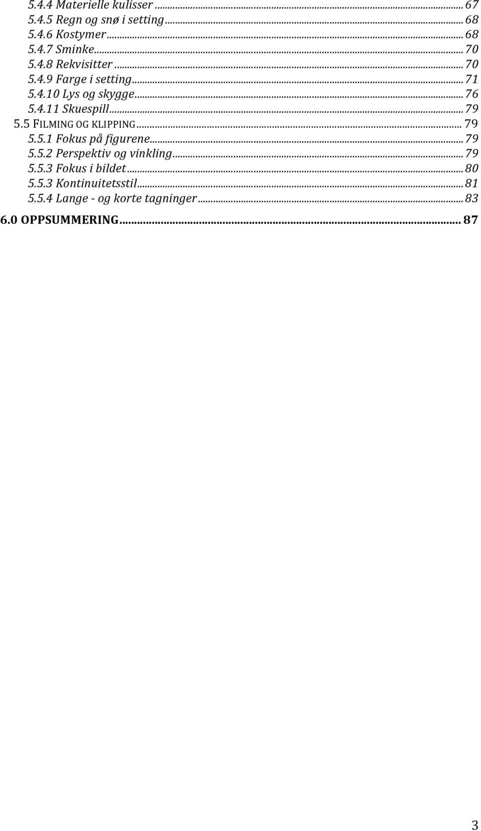 5 FILMING OG KLIPPING... 79 5.5.1 Fokus på figurene...79 5.5.2 Perspektiv og vinkling...79 5.5.3 Fokus i bildet.