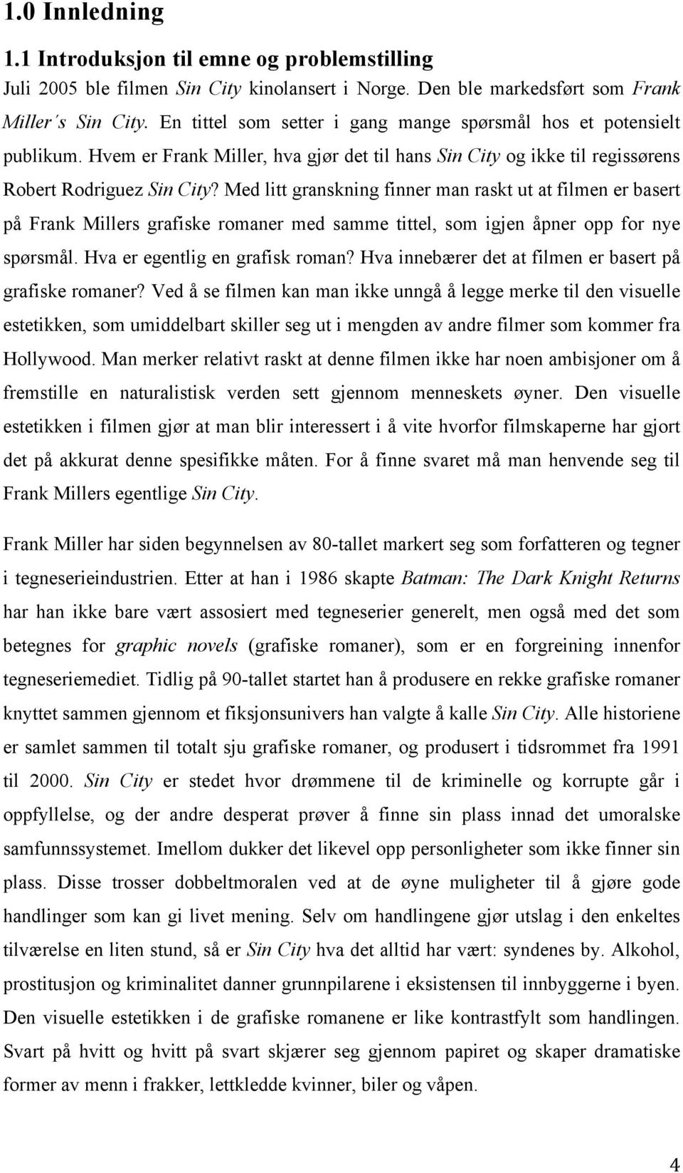 Med litt granskning finner man raskt ut at filmen er basert på Frank Millers grafiske romaner med samme tittel, som igjen åpner opp for nye spørsmål. Hva er egentlig en grafisk roman?