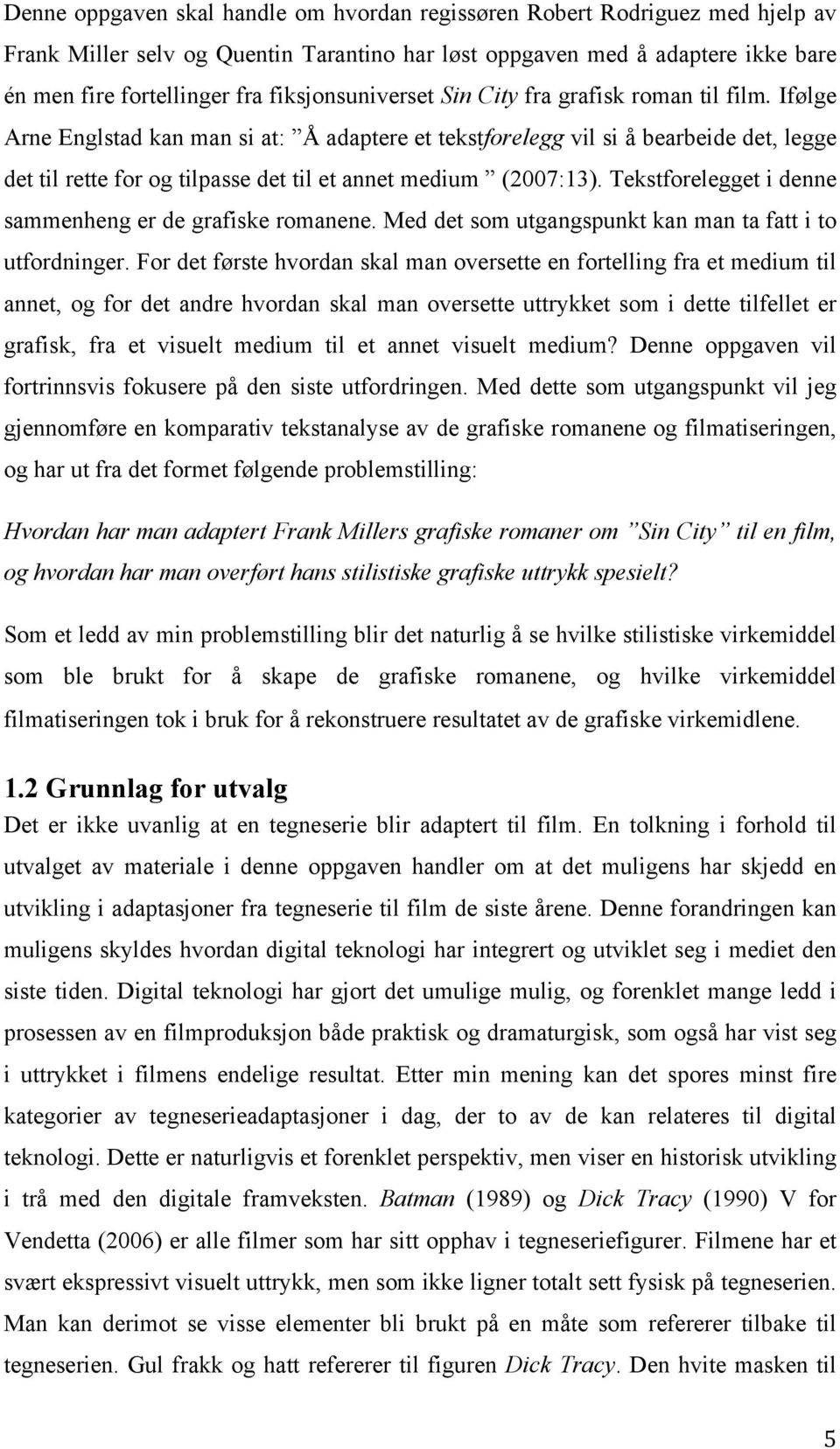 Ifølge Arne Englstad kan man si at: Å adaptere et tekstforelegg vil si å bearbeide det, legge det til rette for og tilpasse det til et annet medium (2007:13).