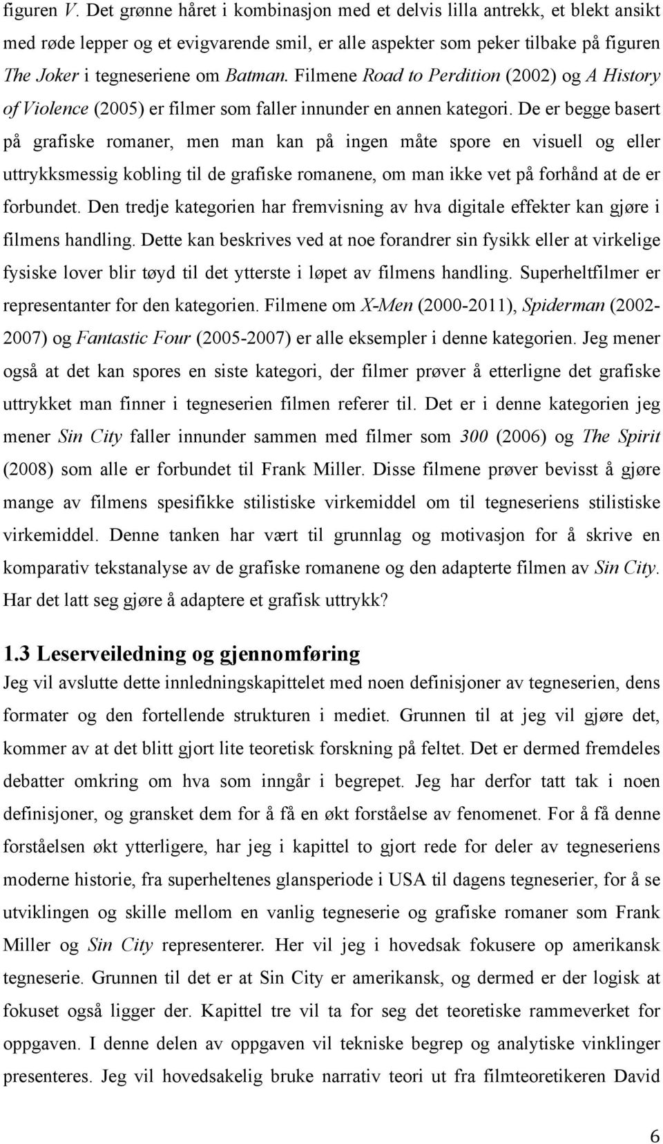 Filmene Road to Perdition (2002) og A History of Violence (2005) er filmer som faller innunder en annen kategori.