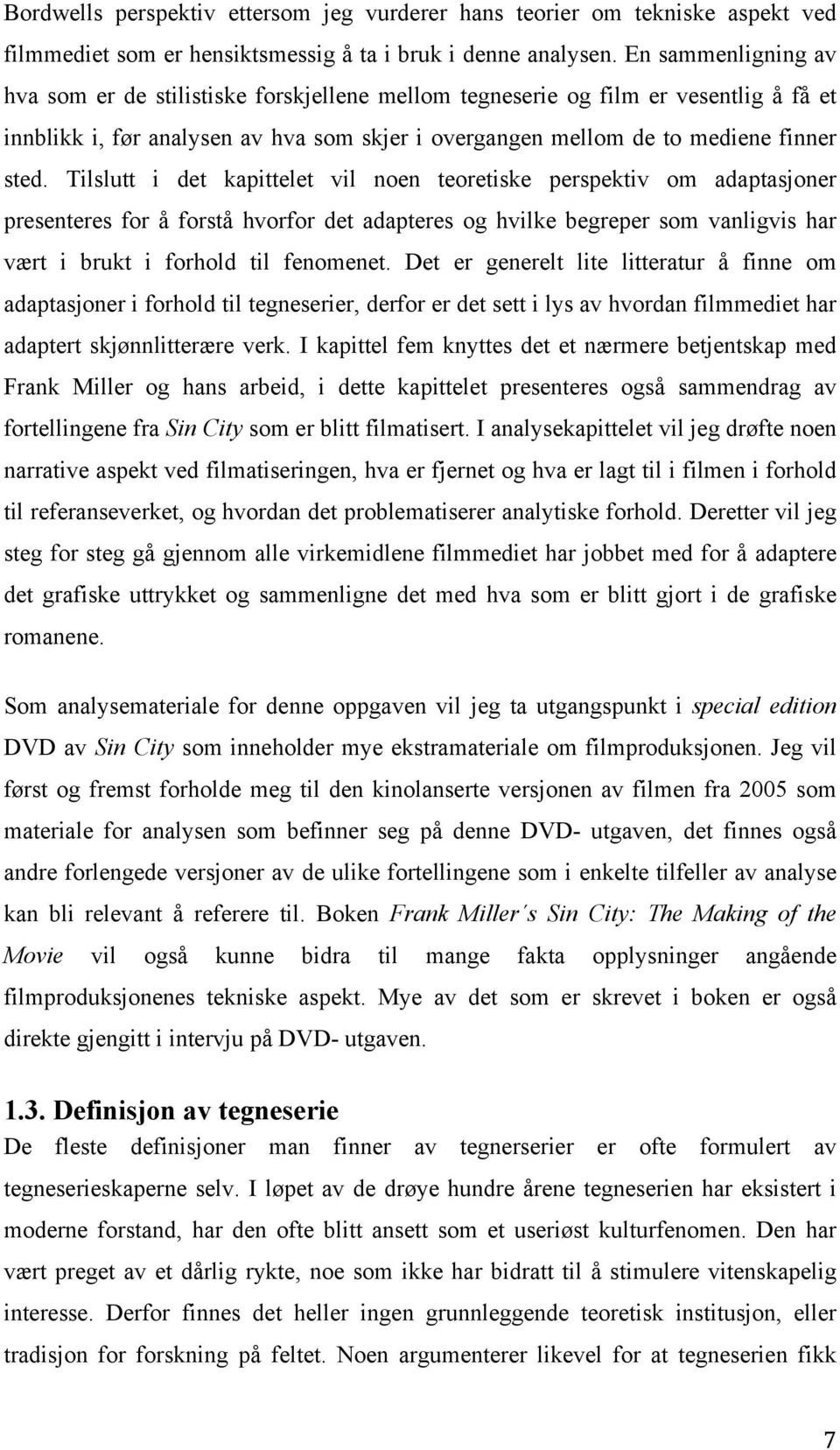 Tilslutt i det kapittelet vil noen teoretiske perspektiv om adaptasjoner presenteres for å forstå hvorfor det adapteres og hvilke begreper som vanligvis har vært i brukt i forhold til fenomenet.