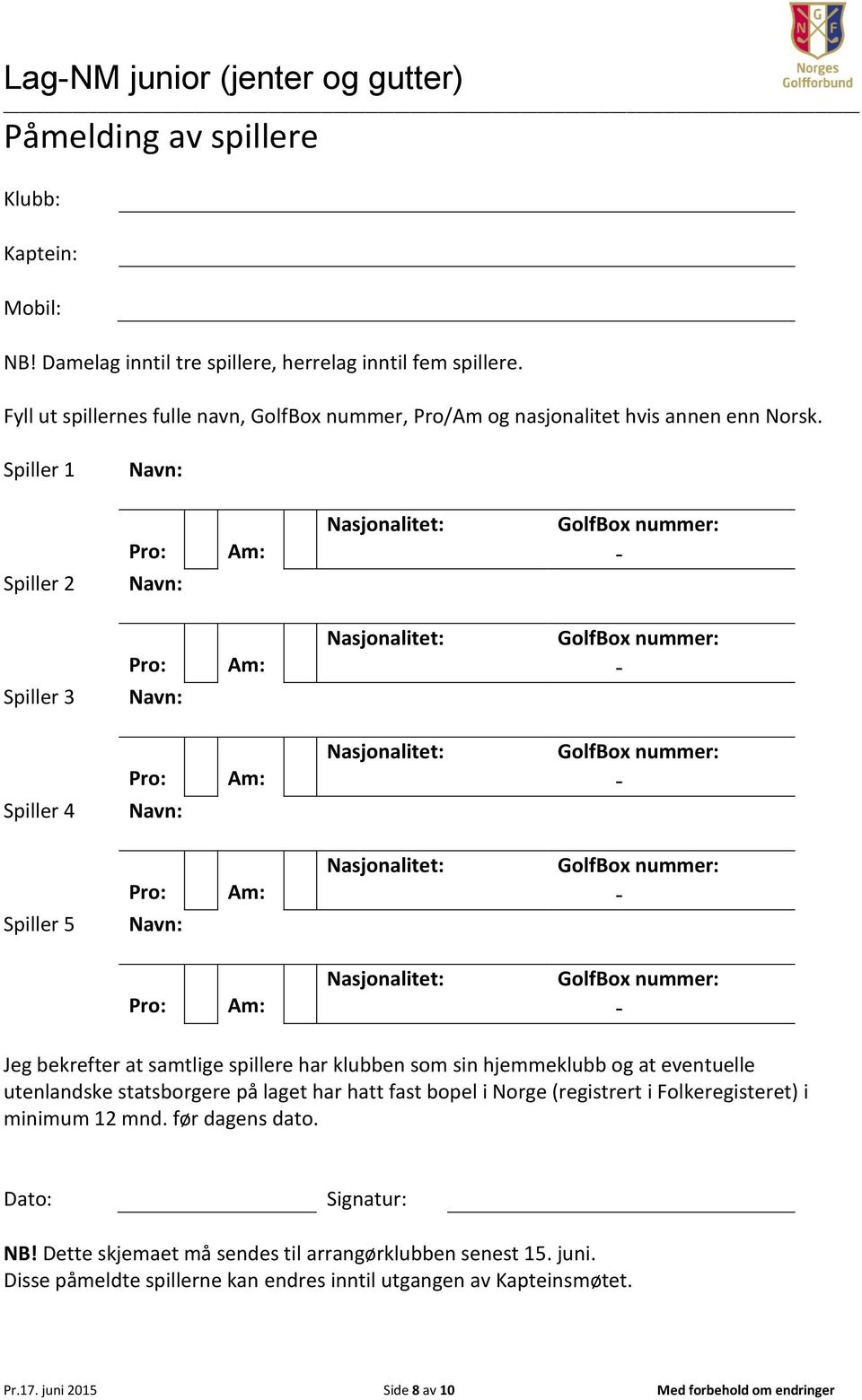 Spiller 1 Spiller 2 Pro: Am: Nasjonalitet: Spiller 3 Pro: Am: Nasjonalitet: Spiller 4 Pro: Am: Nasjonalitet: Spiller 5 Pro: Am: Nasjonalitet: Pro: Am: Nasjonalitet: Jeg bekrefter at samtlige spillere