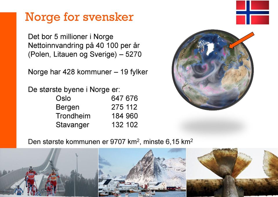 fylker De største byene i Norge er: Oslo 647 676 Bergen 275 112