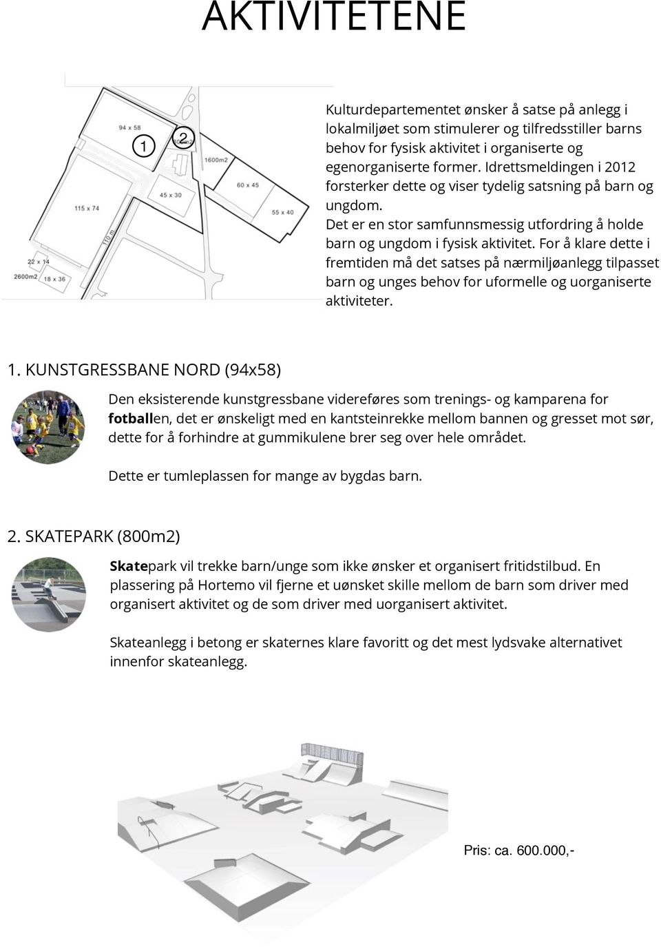 For å klare dette i fremtiden må det satses på nærmiljøanlegg tilpasset barn og unges behov for uformelle og uorganiserte aktiviteter. 1.