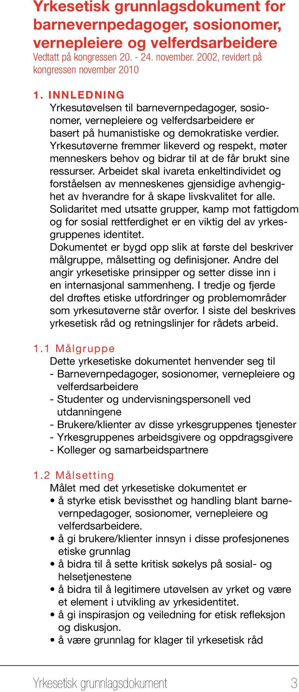 Yrkesutøverne fremmer likeverd og respekt, møter menneskers behov og bidrar til at de får brukt sine ressurser.