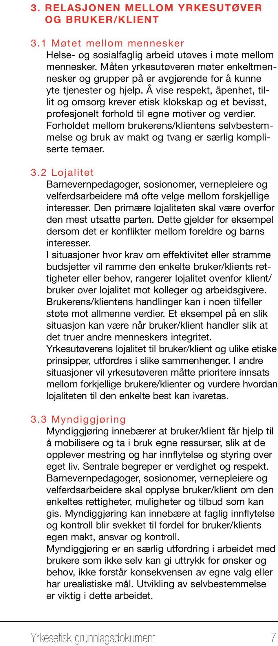 Å vise respekt, åpenhet, tillit og omsorg krever etisk klokskap og et bevisst, profesjonelt forhold til egne motiver og verdier. Forholdet mellom brukerens/klientens selvbestem- serte temaer.