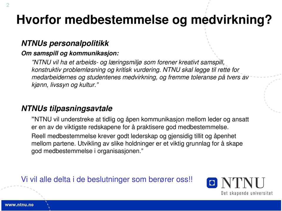 NTNU skal legge til rette for medarbeidernes og studentenes medvirkning, og fremme toleranse på tvers av kjønn, livssyn og kultur.