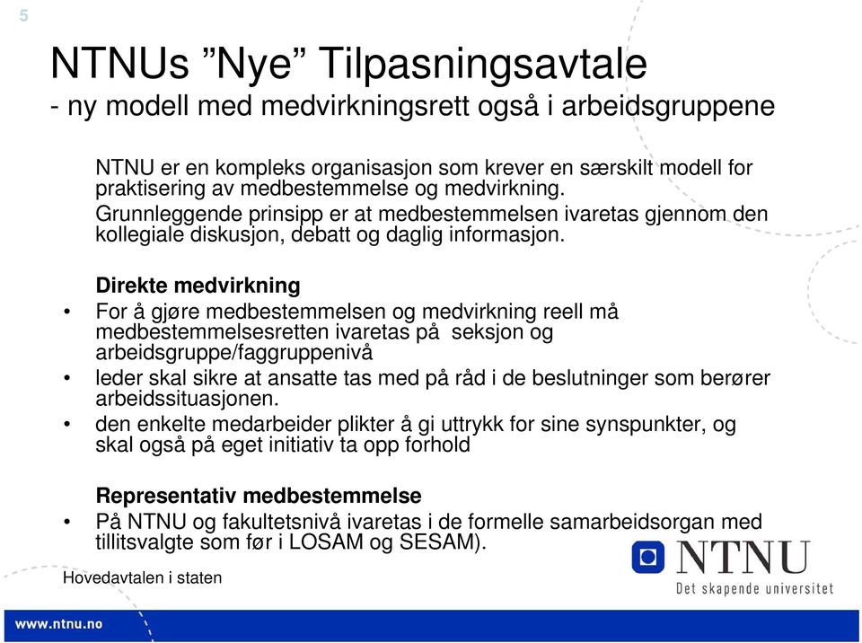 Direkte medvirkning For å gjøre medbestemmelsen og medvirkning reell må medbestemmelsesretten ivaretas på seksjon og arbeidsgruppe/faggruppenivå leder skal sikre at ansatte tas med på råd i de