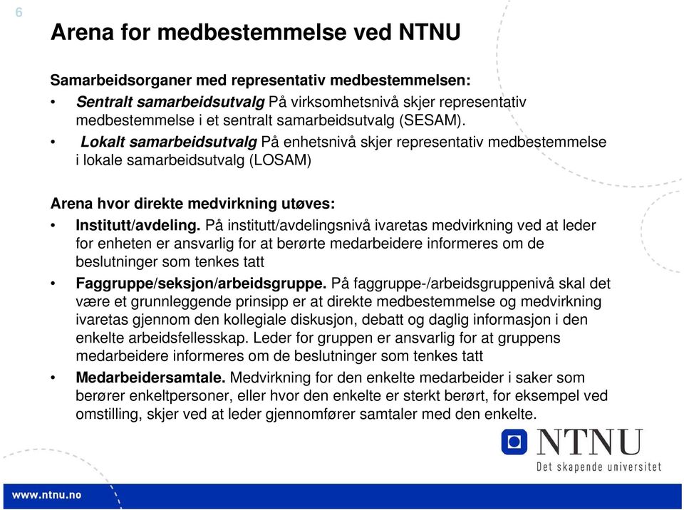 På institutt/avdelingsnivå ivaretas medvirkning ved at leder for enheten er ansvarlig for at berørte medarbeidere informeres om de beslutninger som tenkes tatt Faggruppe/seksjon/arbeidsgruppe.