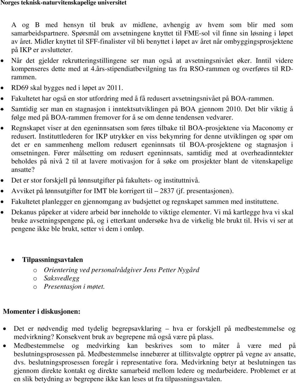 Når det gjelder rekrutteringstillingene ser man også at avsetningsnivået øker. Inntil videre kompenseres dette med at 4.års-stipendiatbevilgning tas fra RSO-rammen og overføres til RDrammen.