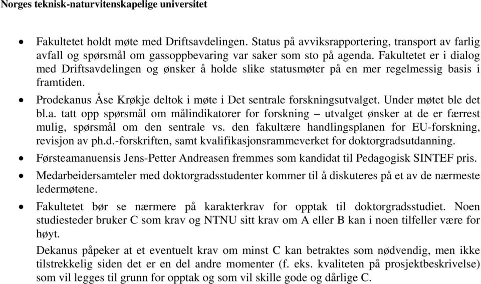 Fakultetet er i dialog med Driftsavdelingen og ønsker å holde slike statusmøter på en mer regelmessig basis i framtiden. Prodekanus Åse Krøkje deltok i møte i Det sentrale forskningsutvalget.