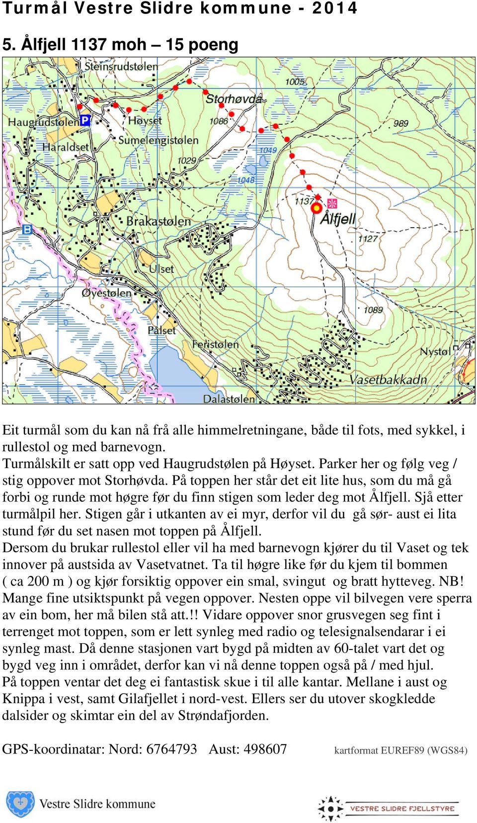 Stigen går i utkanten av ei myr, derfor vil du gå sør- aust ei lita stund før du set nasen mot toppen på Ålfjell.