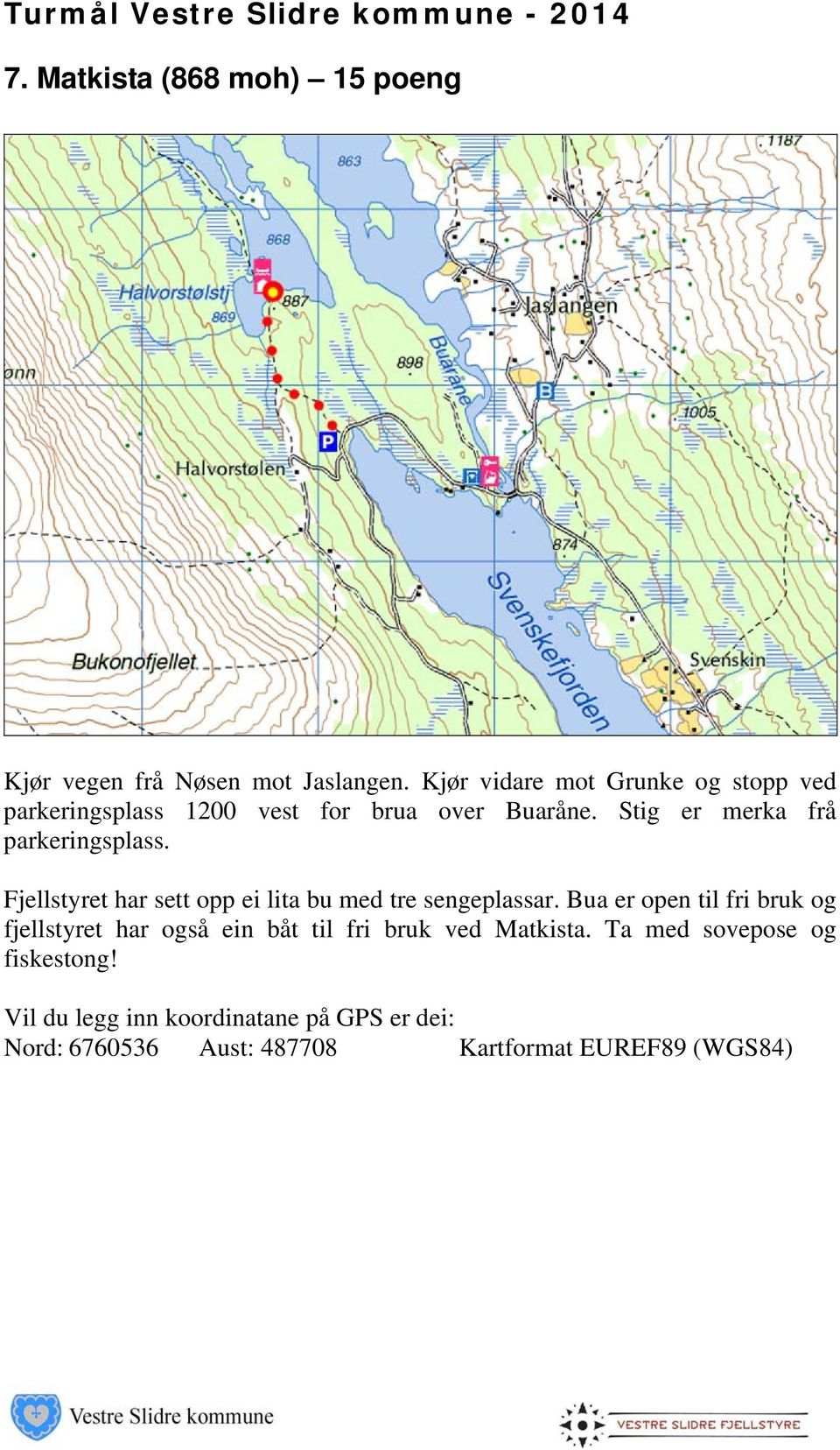 Stig er merka frå parkeringsplass. Fjellstyret har sett opp ei lita bu med tre sengeplassar.