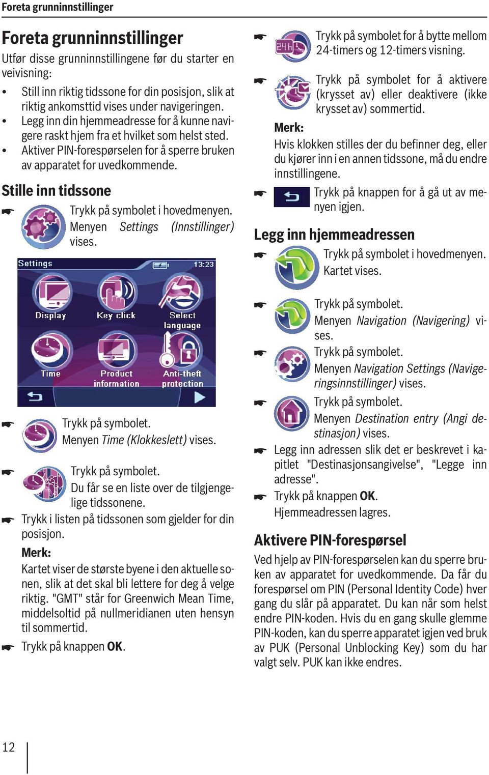 Stille inn tidssone Trykk på symbolet i hovedmenyen. Menyen Settings (Innstillinger) Menyen Time (Klokkeslett) Du får se en liste over de tilgjengelige tidssonene.