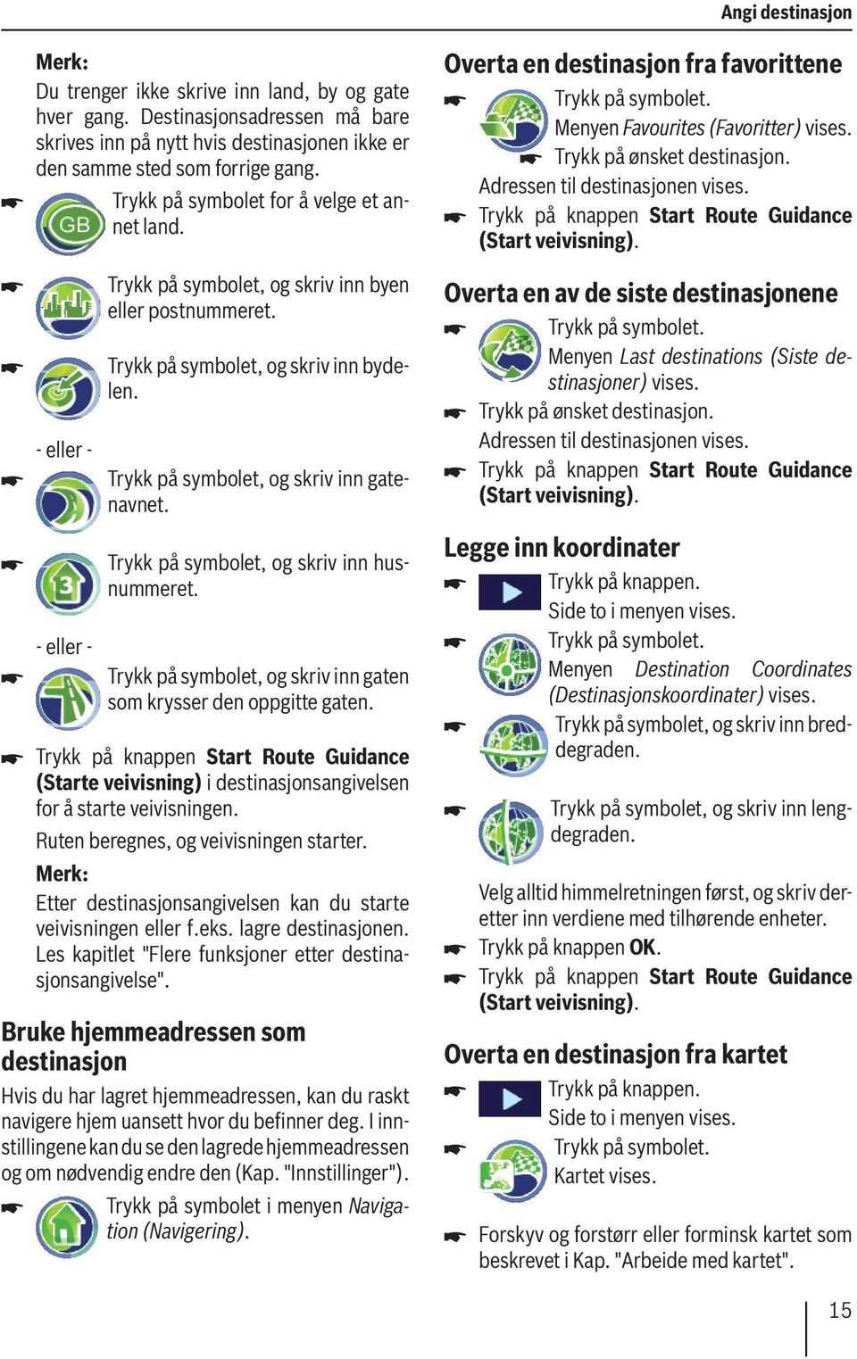 Trykk på symbolet, og skriv inn husnummeret. Trykk på symbolet, og skriv inn gaten som krysser den oppgitte gaten.