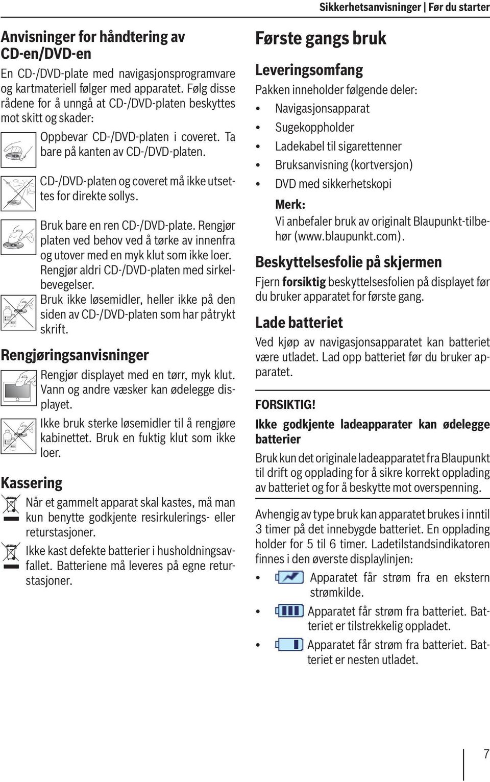 CD-/DVD-platen og coveret må ikke utsettes for direkte sollys. Bruk bare en ren CD-/DVD-plate. Rengjør platen ved behov ved å tørke av innenfra og utover med en myk klut som ikke loer.