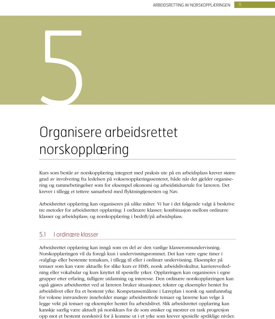 Det krever i tillegg et tettere samarbeid med flyktningtjenesten og Nav. Arbeidsrettet opplæring kan organiseres på ulike måter.