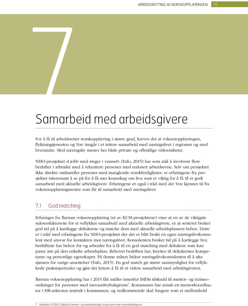 » (Fafo, 2015) har som mål å involvere flere bedrifter i arbeidet med å rekruttere personer med redusert arbeidsevne.