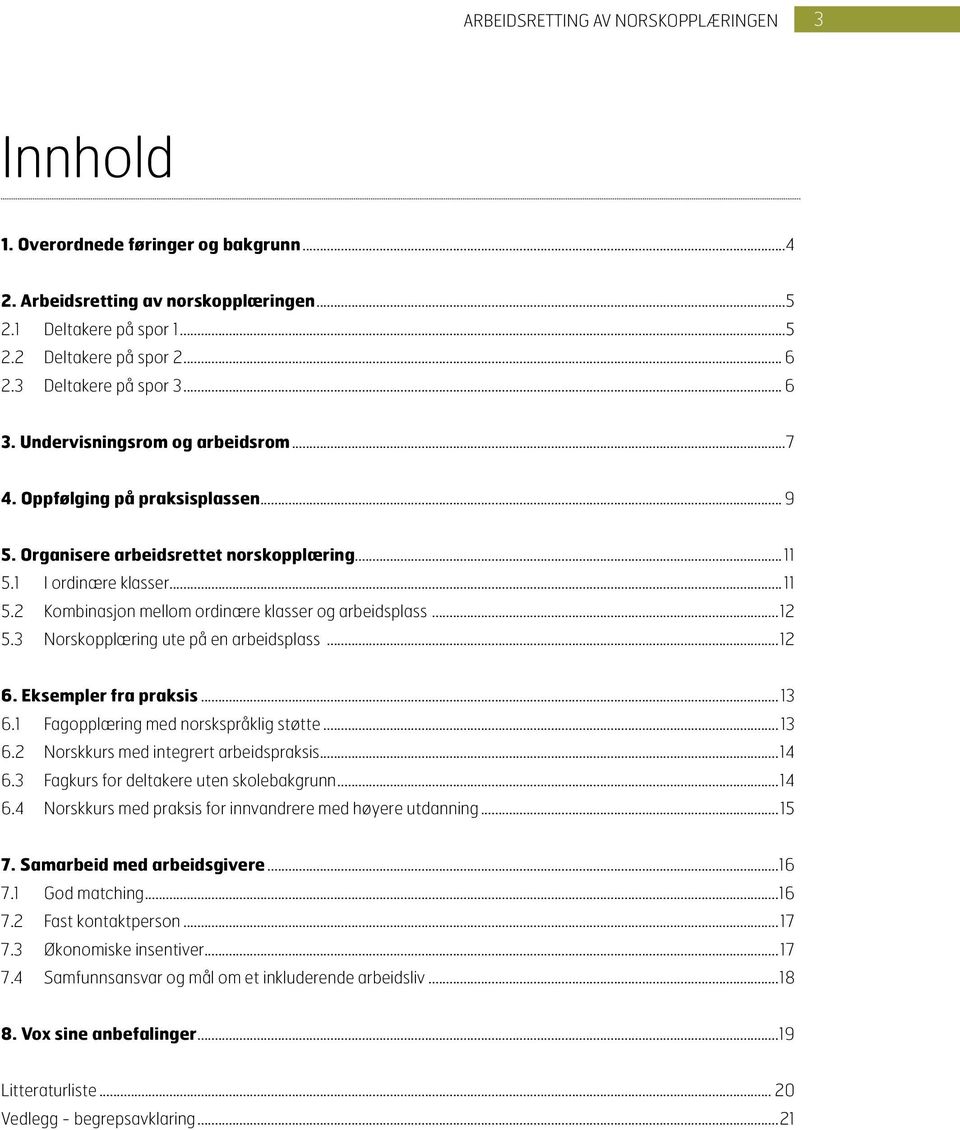 1 I ordinære klasser...11 5.2 Kombinasjon mellom ordinære klasser og arbeidsplass...12 5.3 Norskopplæring ute på en arbeidsplass...12 6. Eksempler fra praksis... 13 6.