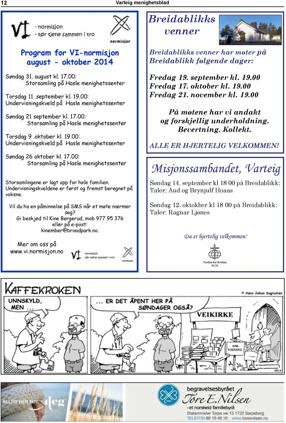 - Bønnevandring 17.00: for store og små. Søndag Storsamling på Hasle menighetssenter Torsdag 31. januar er det årsmøte for medlemmene våre i Hasle menighetssenter. Torsdag Søndag 10. 11.