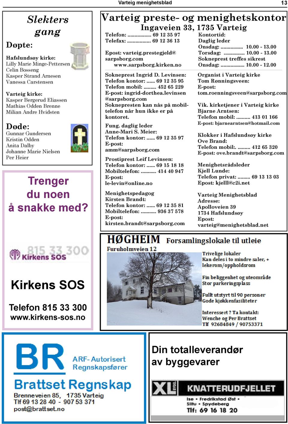 Varteig preste- og menighetskontor Ingaveien 33, 1735 Varteig Telefon:... 69 12 35 97 Telefax:... 69 12 36 13 Epost: varteig.prestegjeld@ sarpsborg.com www.sarpsborg.kirken.no Sokneprest Ingrid D.