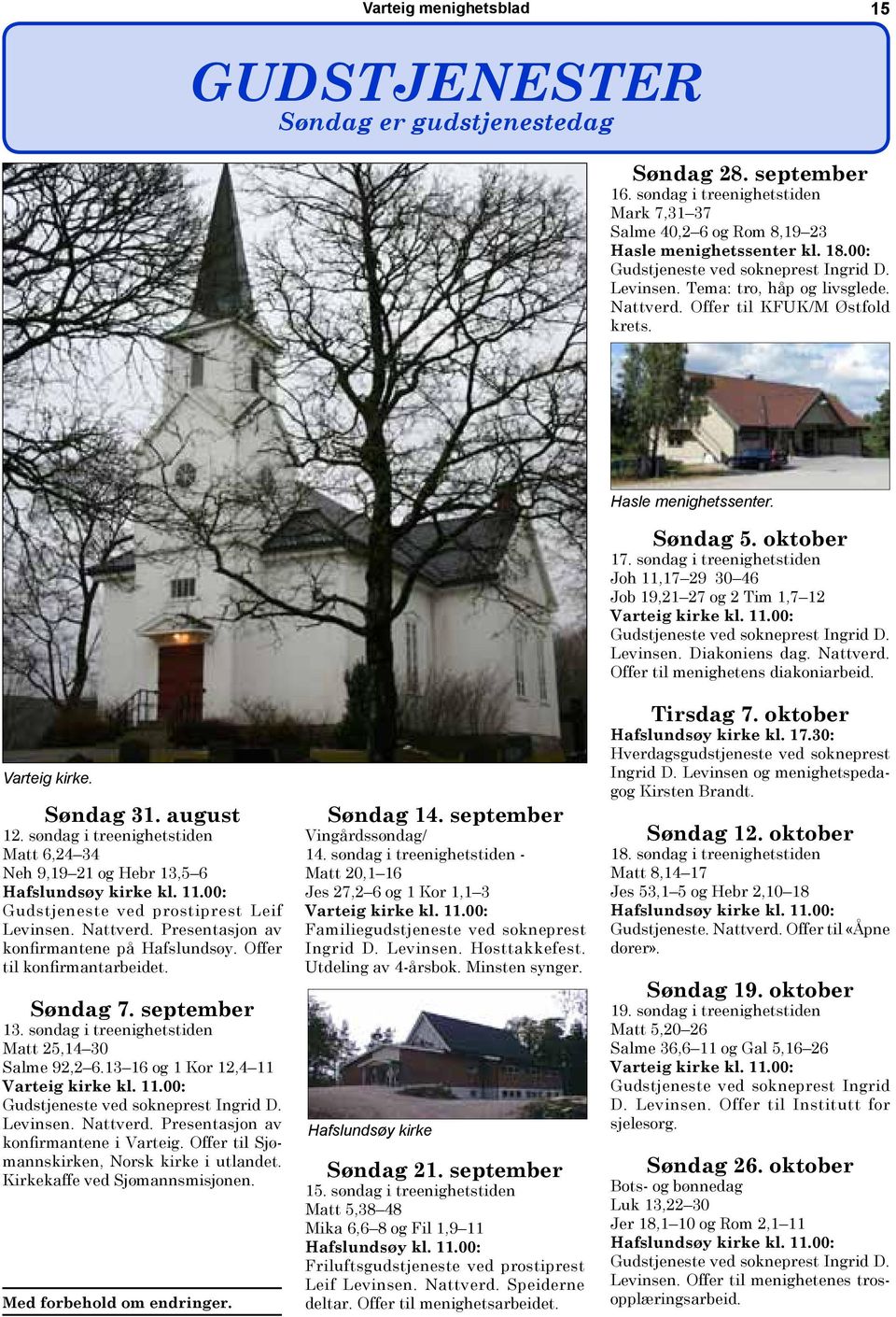 søndag i treenighetstiden Joh 11,17 29 30 46 Job 19,21 27 og 2 Tim 1,7 12 Varteig kirke kl. 11.00: Gudstjeneste ved sokneprest Ingrid D. Levinsen. Diakoniens dag. Nattverd.