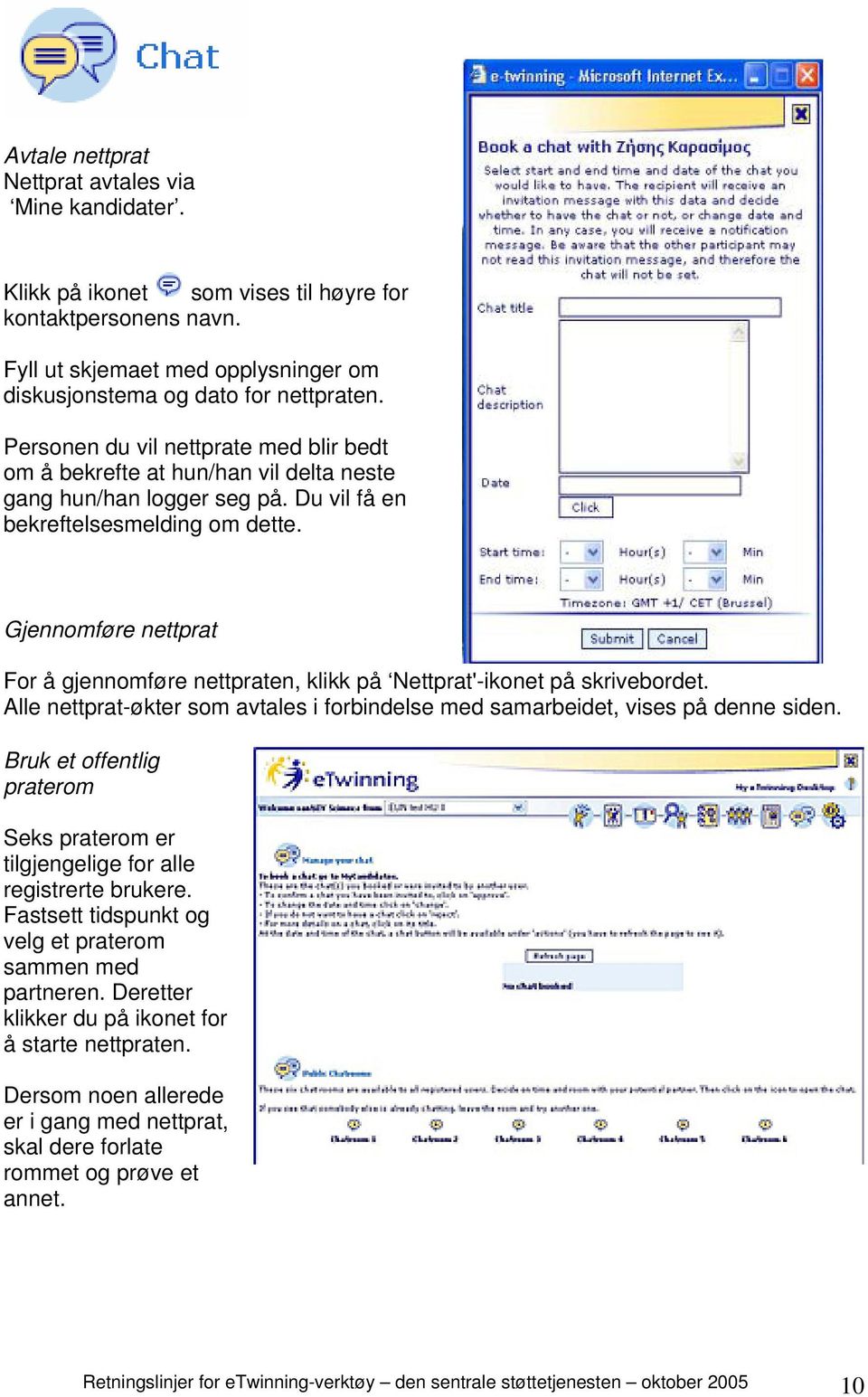 Du vil få en bekreftelsesmelding om dette. Gjennomføre nettprat For å gjennomføre nettpraten, klikk på Nettprat'-ikonet på skrivebordet.