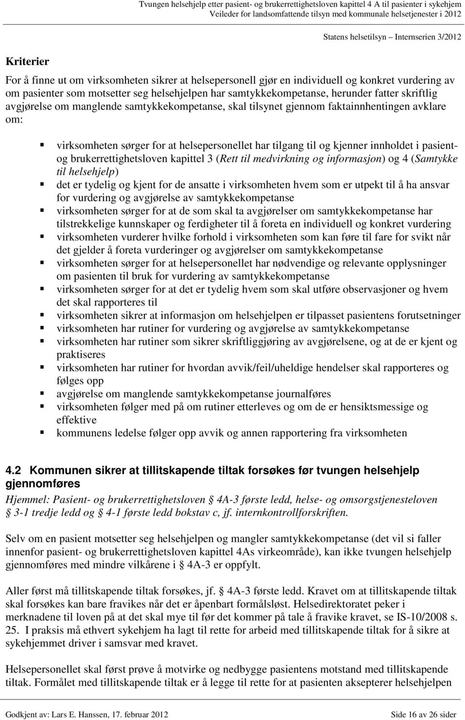 om: virksomheten sørger for at helsepersonellet har tilgang til og kjenner innholdet i pasientog brukerrettighetsloven kapittel 3 (Rett til medvirkning og informasjon) og 4 (Samtykke til helsehjelp)