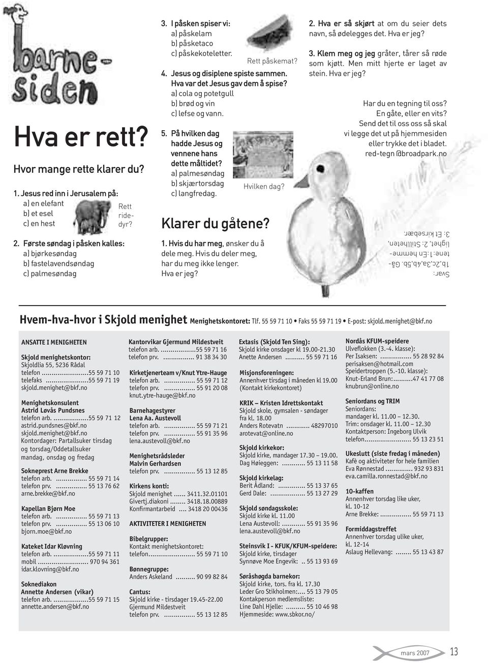 Hva var det Jesus gav dem å spise? a) cola og potetgull b) brød og vin c) lefse og vann. 5. På hvilken dag hadde Jesus og vennene hans dette måltidet? a) palmesøndag b) skjærtorsdag c) langfredag.