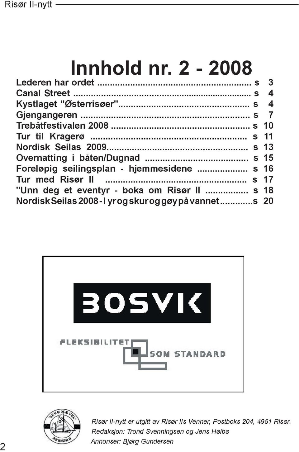 .. s 16 Tur med Risør II... s 17 "Unn deg et eventyr - boka om Risør II... s 18 Nordisk Seilas 2008 - I yr og skur og gøy på vannet.