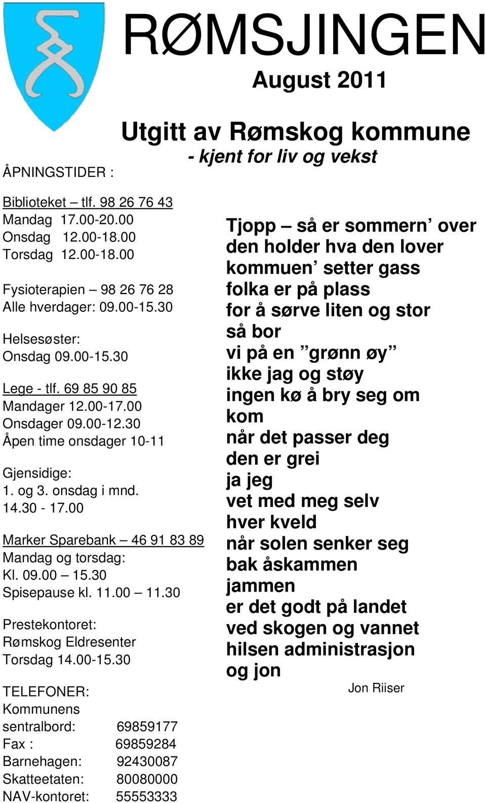 30 Åpen time onsdager 10-11 Gjensidige: 1. og 3. onsdag i mnd. 14.30-17.00 Marker Sparebank 46 91 83 89 Mandag og torsdag: Kl. 09.00 15.30 Spisepause kl. 11.00 11.