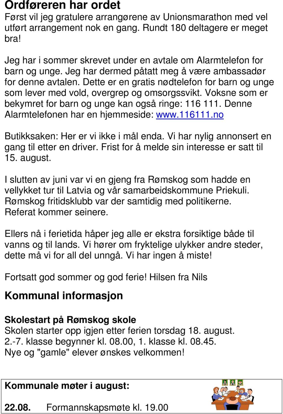 Dette er en gratis nødtelefon for barn og unge som lever med vold, overgrep og omsorgssvikt. Voksne som er bekymret for barn og unge kan også ringe: 116 111.