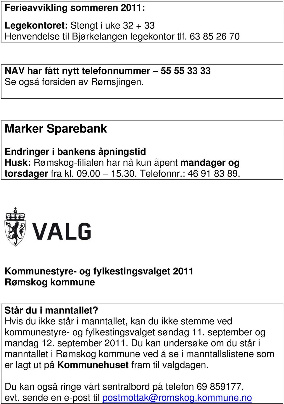 Kommunestyre- og fylkestingsvalget 2011 Rømskog kommune Står du i manntallet? Hvis du ikke står i manntallet, kan du ikke stemme ved kommunestyre- og fylkestingsvalget søndag 11.