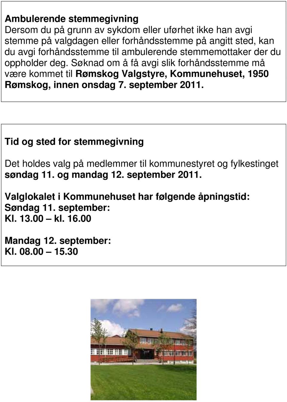 Søknad om å få avgi slik forhåndsstemme må være kommet til Rømskog Valgstyre, Kommunehuset, 1950 Rømskog, innen onsdag 7. september 2011.