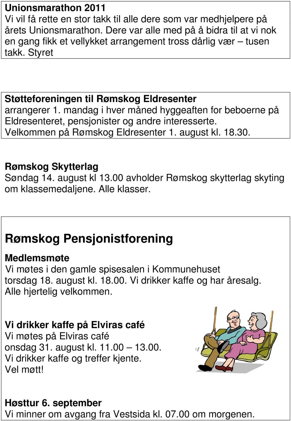 mandag i hver måned hyggeaften for beboerne på Eldresenteret, pensjonister og andre interesserte. Velkommen på Rømskog Eldresenter 1. august kl. 18.30. Rømskog Skytterlag Søndag 14. august kl 13.