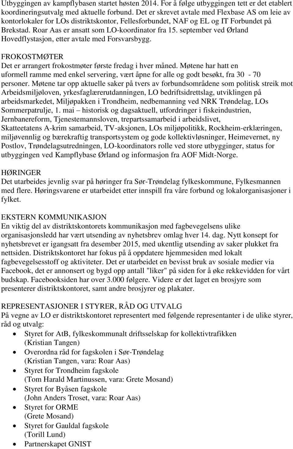 september ved Ørland Hovedflystasjon, etter avtale med Forsvarsbygg. FROKOSTMØTER Det er arrangert frokostmøter første fredag i hver måned.