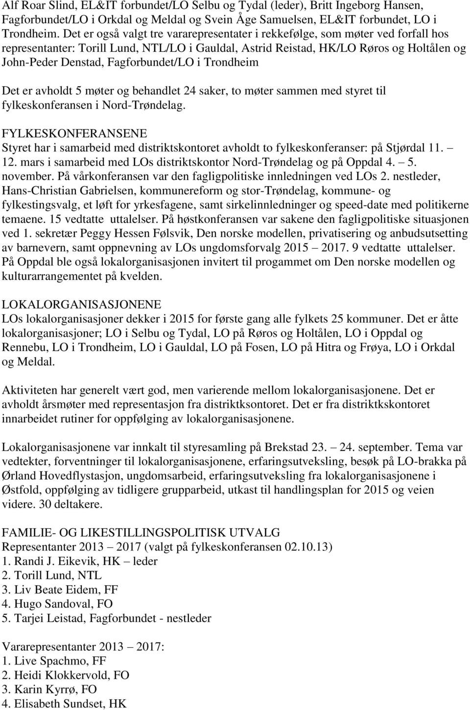 Fagforbundet/LO i Trondheim Det er avholdt 5 møter og behandlet 24 saker, to møter sammen med styret til fylkeskonferansen i Nord-Trøndelag.