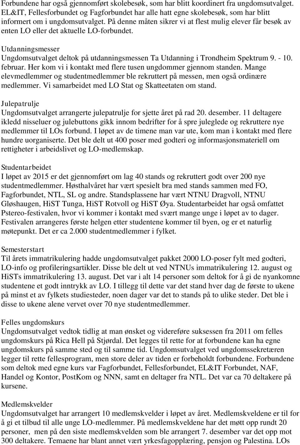 På denne måten sikrer vi at flest mulig elever får besøk av enten LO eller det aktuelle LO-forbundet. Utdanningsmesser Ungdomsutvalget deltok på utdanningsmessen Ta Utdanning i Trondheim Spektrum 9.