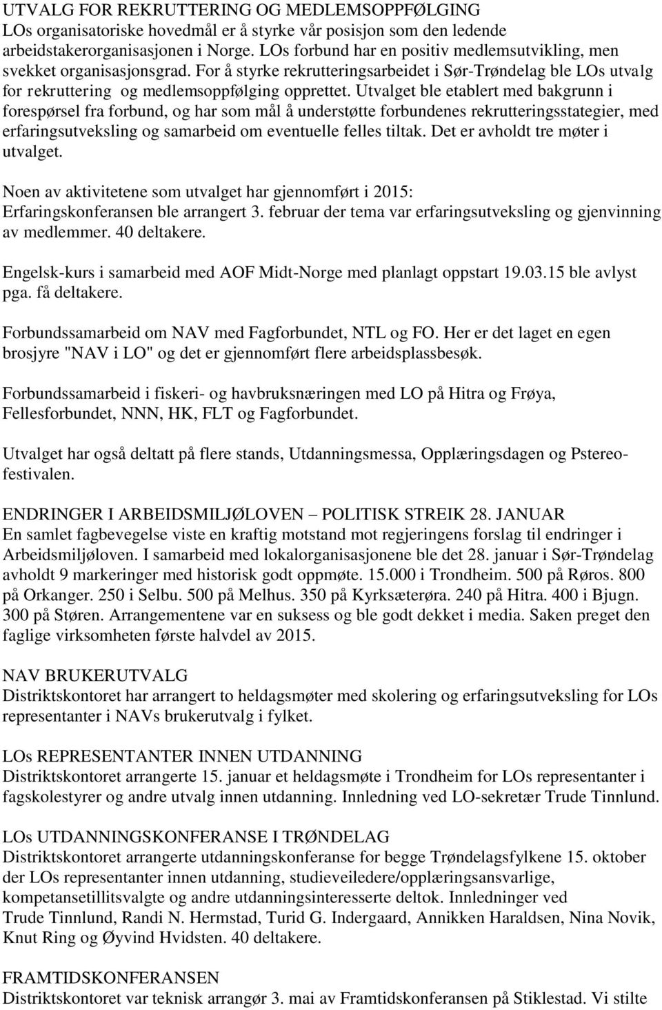 Utvalget ble etablert med bakgrunn i forespørsel fra forbund, og har som mål å understøtte forbundenes rekrutteringsstategier, med erfaringsutveksling og samarbeid om eventuelle felles tiltak.