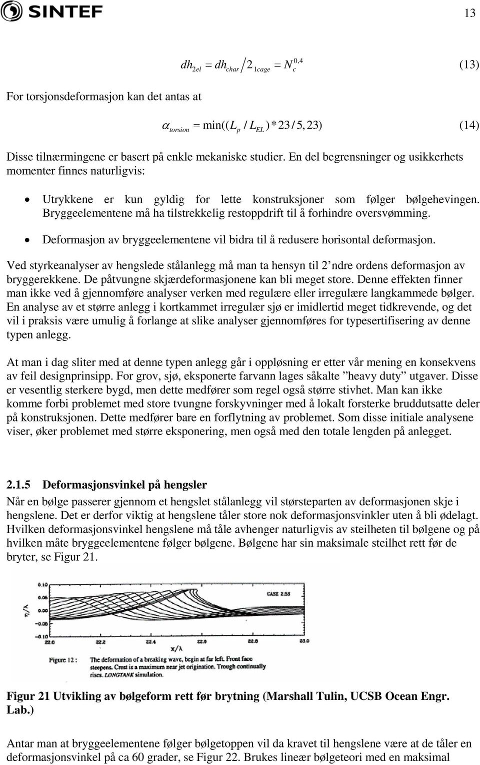 Bryggeelementene må ha tilstrekkelig restoppdrift til å forhindre oversvømming. Deformasjon av bryggeelementene vil bidra til å redusere horisontal deformasjon.