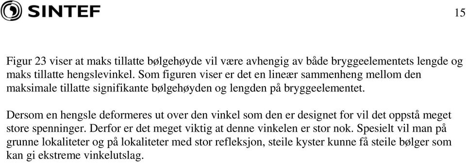 Dersom en hengsle deformeres ut over den vinkel som den er designet for vil det oppstå meget store spenninger.