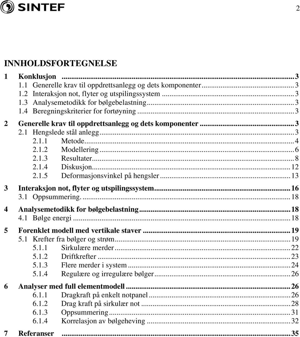 ..13 3 Interaksjon not, flyter og utspilingssystem...16 3.1 Oppsummering....18 4 Analysemetodikk for bølgebelastning...18 4.1 Bølge energi...18 5 Forenklet modell med vertikale staver...19 5.