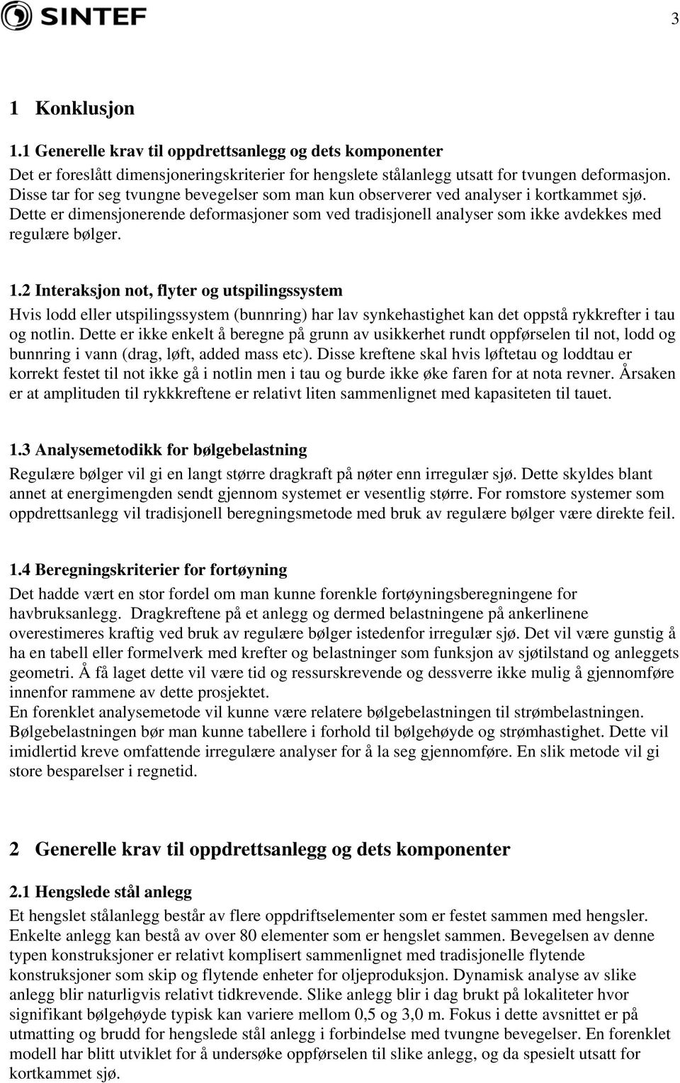 1.2 Interaksjon not, flyter og utspilingssystem Hvis lodd eller utspilingssystem (bunnring) har lav synkehastighet kan det oppstå rykkrefter i tau og notlin.