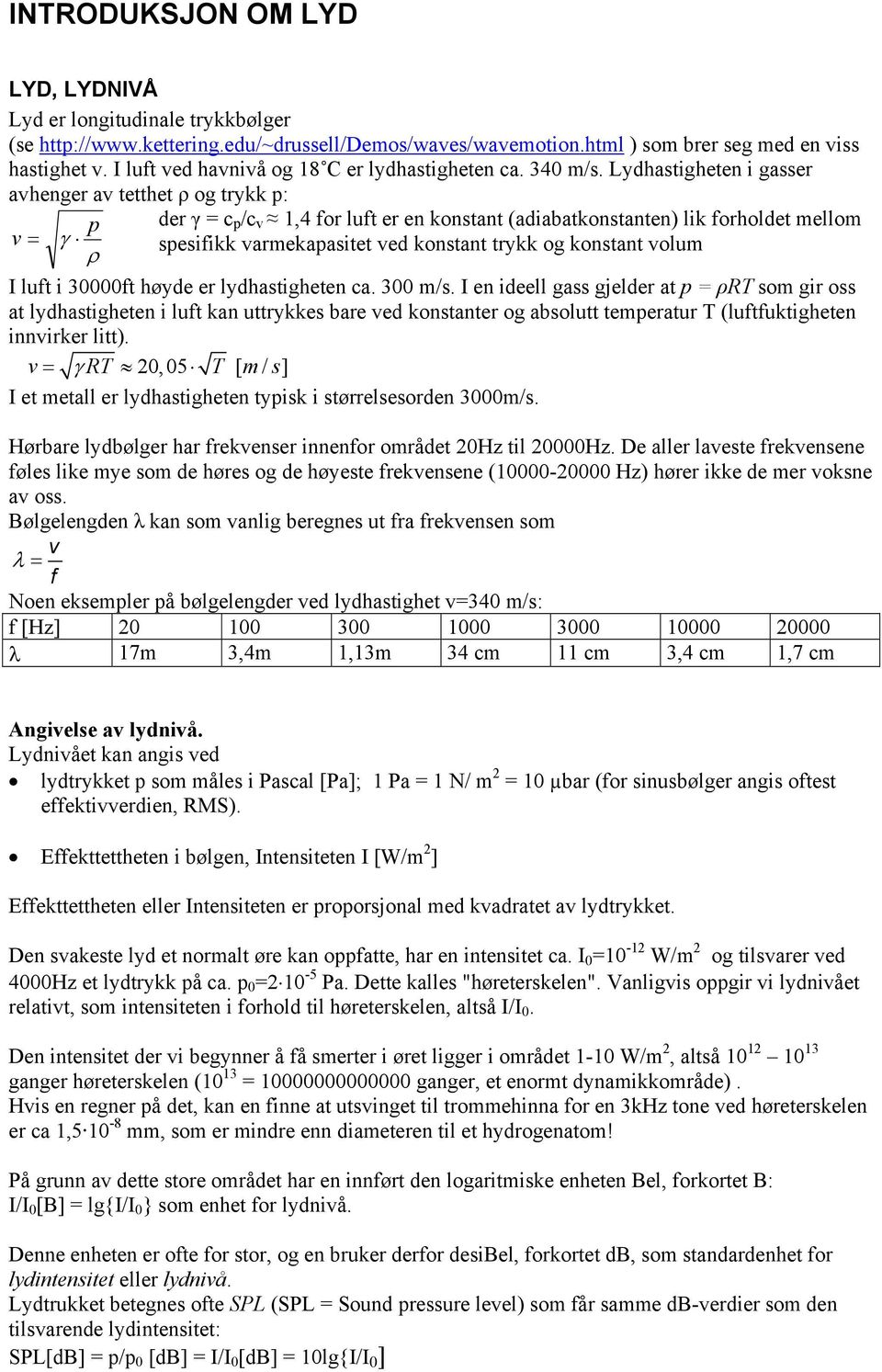 Lydhastigheten i gasser avhenger av tetthet ρ og trykk p: p der γ = c p /c v 1,4 for luft er en konstant (adiabatkonstanten) lik forholdet mellom v = γ spesifikk varmekapasitet ved konstant trykk og